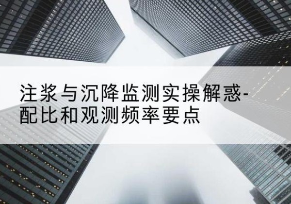 永昌水泥浆配比不当会不会造成注浆管堵管？-注浆与沉降监测实操解惑-配比和观测频率要点